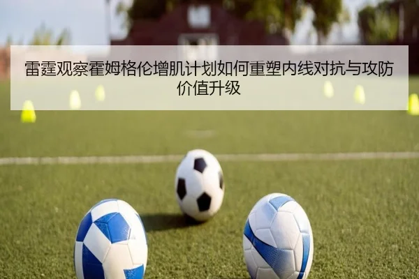 雷霆观察霍姆格伦增肌计划如何重塑内线对抗与攻防价值升级