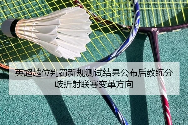 英超越位判罚新规测试结果公布后教练分歧折射联赛变革方向