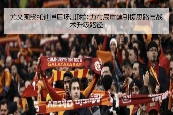 尤文围绕托迪博后场出球能力布局重建引援思路与战术升级路径